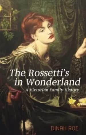 The Rossettis in wonderland by Dinah Roe