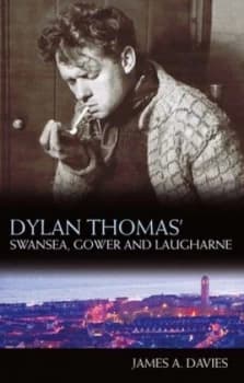 Dylan Thomass Swansea Gower and Laugharne by James A. Davies Book