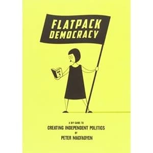 Flatpack Democracy: A Guide to Creating Independent Politics by Peter Macfadyen (Paperback, 2014)