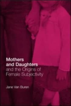Mothers and Daughters and the Origins of Female Subjectivity by Jane Van Buren Book