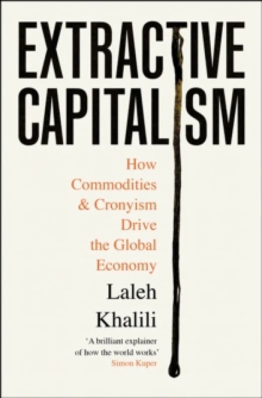 Extractive Capitalism : How Commodities and Cronyism Drive the Global Economy Paperback / softback