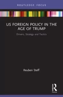US Foreign Policy in the Age of Trump : Drivers, Strategy and Tactics