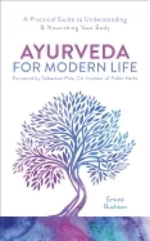 ayurveda for modern life a practical guide to understanding and nourishing