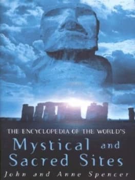 The Encyclopedia of the Worlds Mystical and Sacred Sites by John Spencer and Anne Spencer Hardback