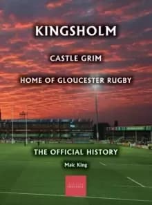Kingsholm : Castle Grim, Home of Gloucester Rugby, the Official History