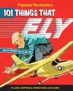 popular mechanics 101 things that fly planes rockets whirly gigs and more