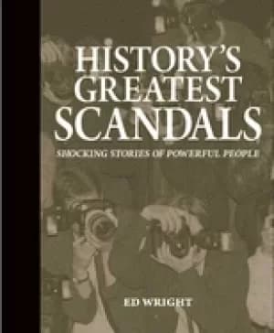 historys greatest scandals shocking stories of powerful people