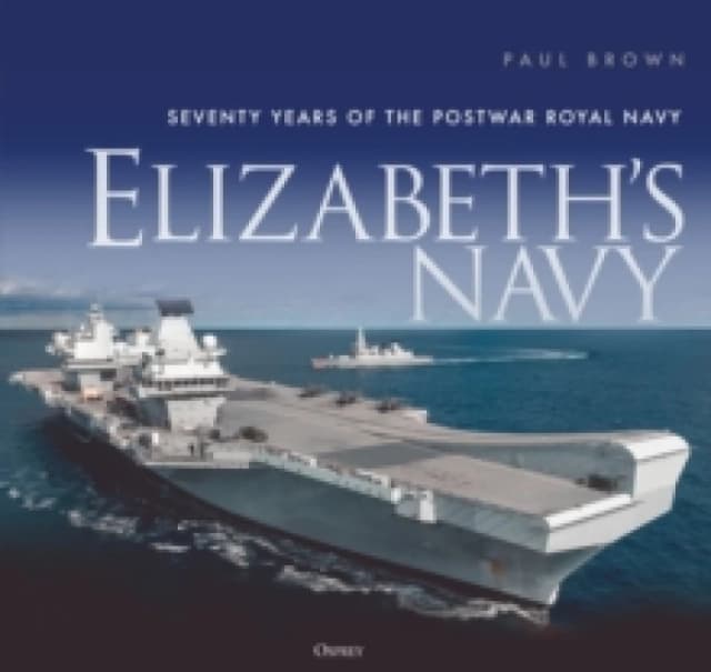 Elizabeths Navy : Seventy Years of the Postwar Royal Navy Hardback