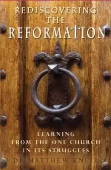 Rediscovering the Reformation : Learning from the one church in its struggles