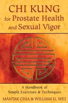 Chi Kung for Prostate Health and Sexual Vigor : A Handbook of Simple Exercises and Techniques