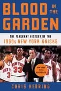 blood in the garden the flagrant history of the 1990s new york knicks