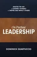 on purpose leadership master the art of leading yourself to inspire and imp
