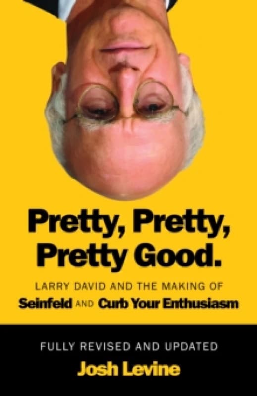 Pretty, Pretty, Pretty Good : Larry David and the Making of Seinfeld and Curb Your Enthusiasm, Fully Revised and Updated Paperback / softback