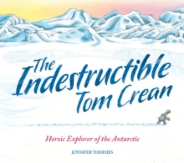 The Indestructible Tom Crean : Heroic Explorer of the Antarctic Paperback / softback