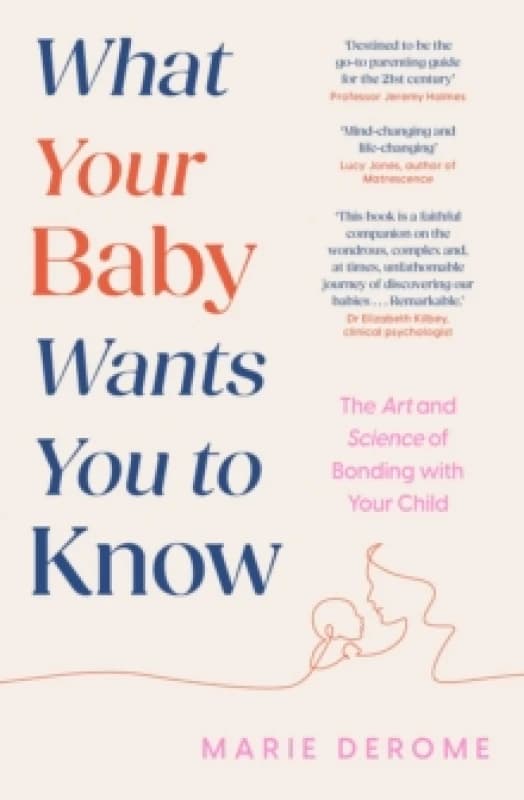 What Your Baby Wants You to Know : The Art and Science of Bonding with Your Child Paperback / softback