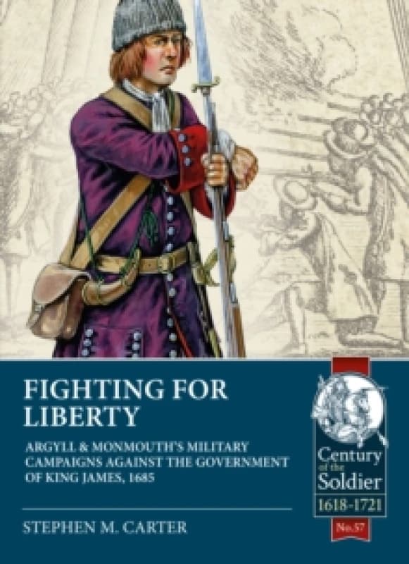 Fighting for Liberty : Argyll & Monmouth's Military Campaigns Against the Government of King James, 1685 Paperback / softback