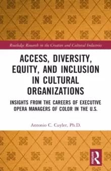 Access, Diversity, Equity and Inclusion in Cultural Organizations : Insights from the Careers of Executive Opera Managers of Color in the US