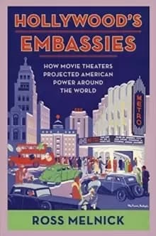 Hollywood's Embassies : How Movie Theaters Projected American Power Around the World
