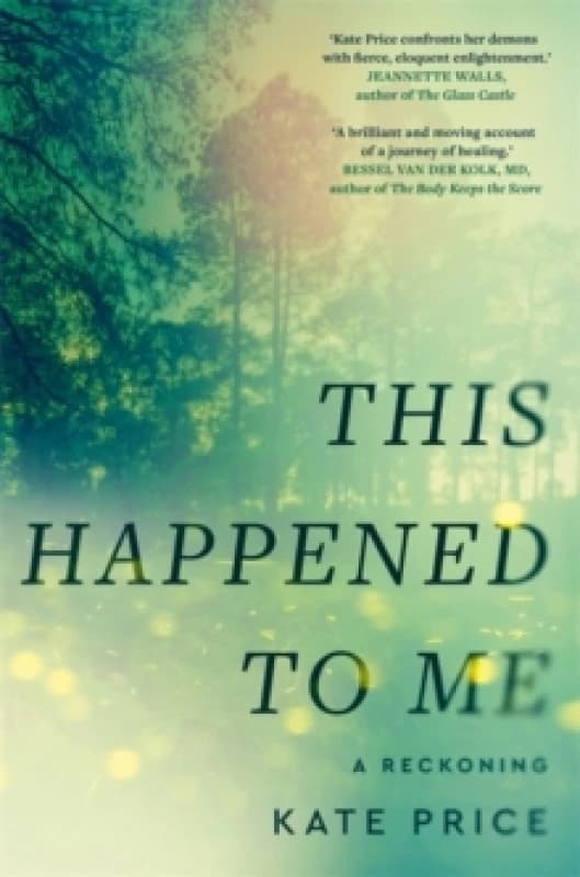 This Happened to Me : 'A brilliant and moving account of a journey of healing' Bessel van der Kolk Hardback