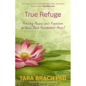 True Refuge : Finding Peace and Freedom in Your Own Awakened Heart