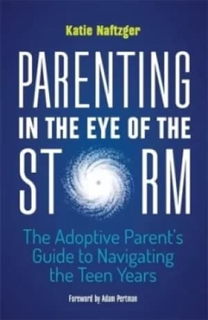 Guide for adoptive parents in the teen years by Katie Naftzger