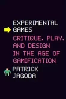 Experimental Games : Critique, Play, and Design in the Age of Gamification