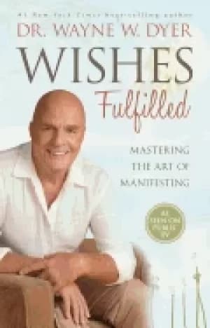 wishes fulfilled mastering the art of manifesting