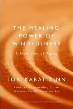 The healing power of mindfulness by Jon Kabat-Zinn