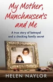 My Mother, Munchausens and Me : A true story of betrayal and a shocking family secret