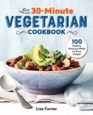 30 minute vegetarian cookbook 100 healthy delicious meals for busy people