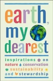 Earth, My Dearest : Inspirations on Nature, Conservation, Sustainability and Stewardship - Over 200 Quotations