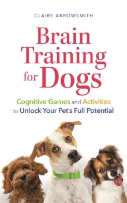 Brain Training for Dogs : Cognitive Games and Activities to Unlock Your Pets Full Potential Paperback / softback