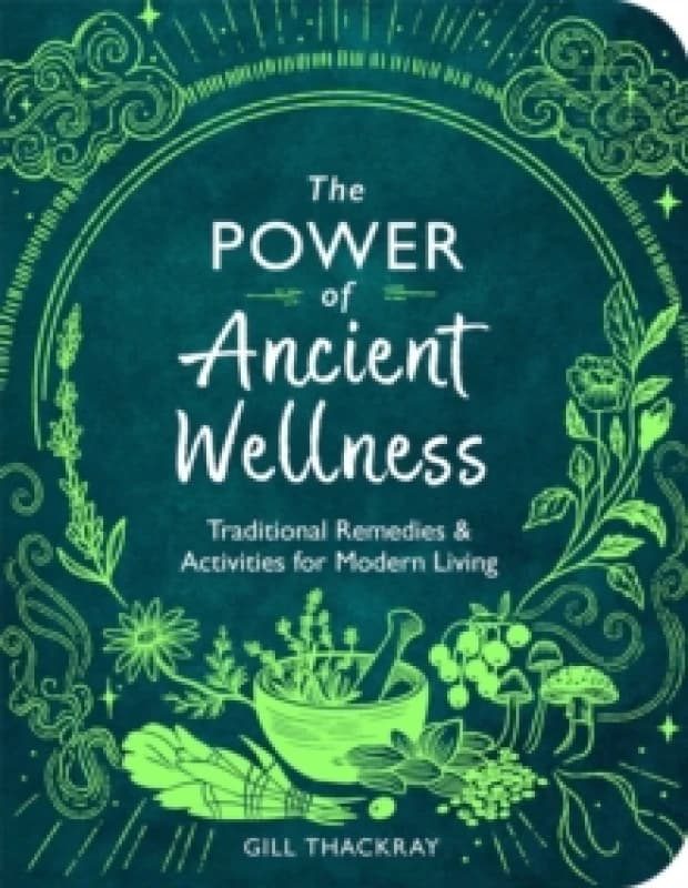 The Power of Ancient Wellness : Traditional Remedies and Activities for Modern Living Paperback / softback