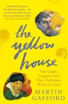 The Yellow House : Van Gogh, Gauguin, and Nine Turbulent Weeks in Arles