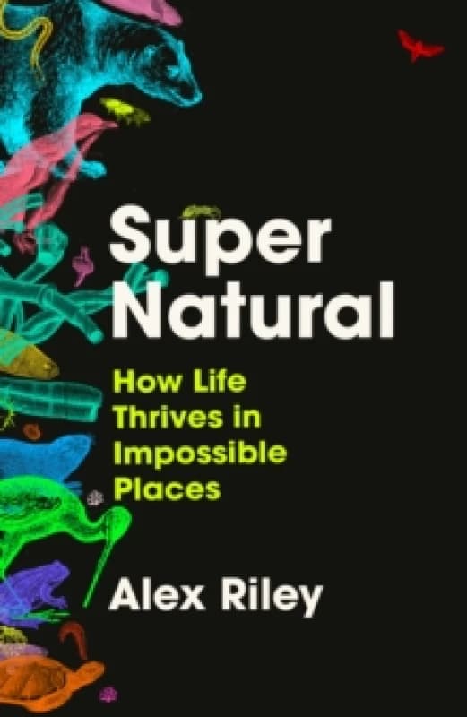 Super Natural : How Life Thrives in Impossible Places Hardback