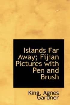 Islands Far Away Fijian Pictures with Pen and Brush by King Agnes Gardner Paperback