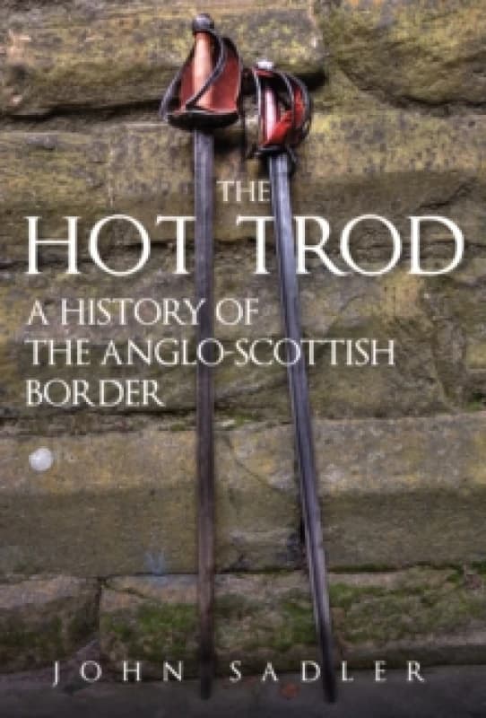 The Hot Trod : A History of the Anglo-Scottish Border Hardback