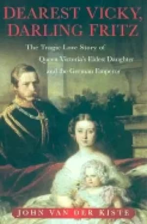 dearest vicky darling fritz the tragic love story of queen victorias eldest