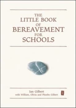 The Little Book of Bereavement for Schools by Ian Gilbert and William Gilbert and Olivia Gilbert and Phoebe Gilbert Hardback