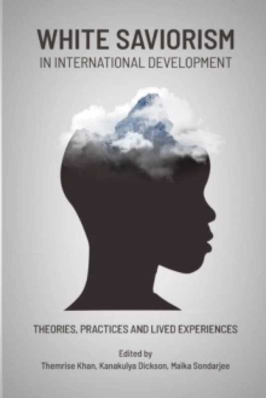 White Saviorism In International Development : Theories, Practices and Lived Experiences Paperback / softback