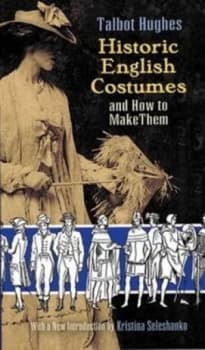 Historic English Costumes and How to Make Them by Talbot Hughes Paperback
