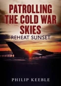 Patrolling the Cold War Skies by Philip Keeble Hardback