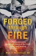 forged through fire a reconstructive surgeons story of survival faith and