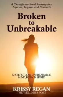 Broken to Unbreakable : 12 Steps to an Unbreakable Mind, Body & Spirit