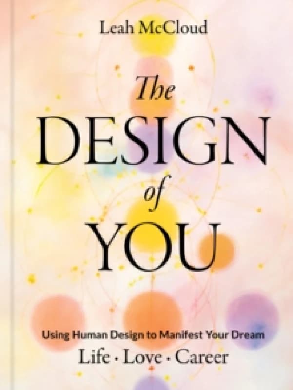 The Design of You : Using Human Design to Manifest Your Dream Life Love Career Hardback