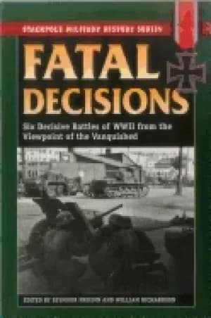 fatal decisions six decisive battles of wwii from the viewpoint of the vanq