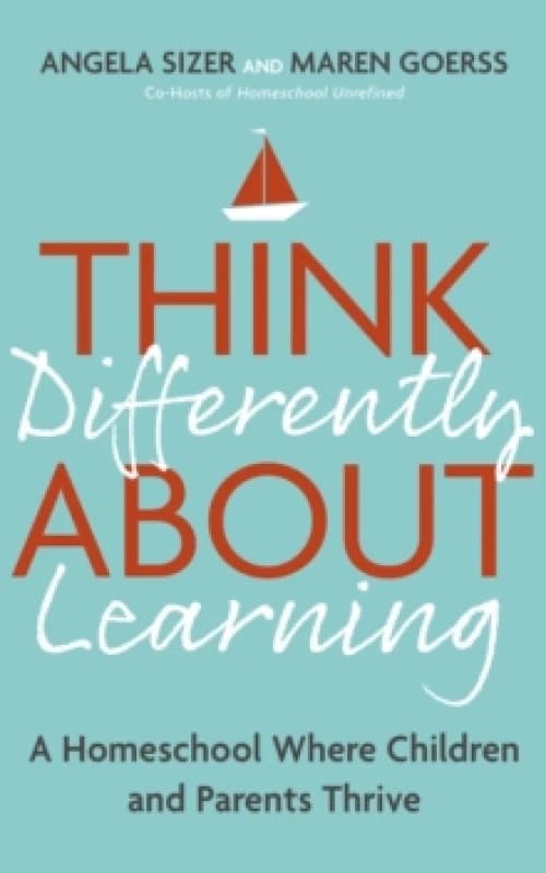 Think Differently About Learning : A Homeschool Where Children and Parents Thrive Paperback / softback