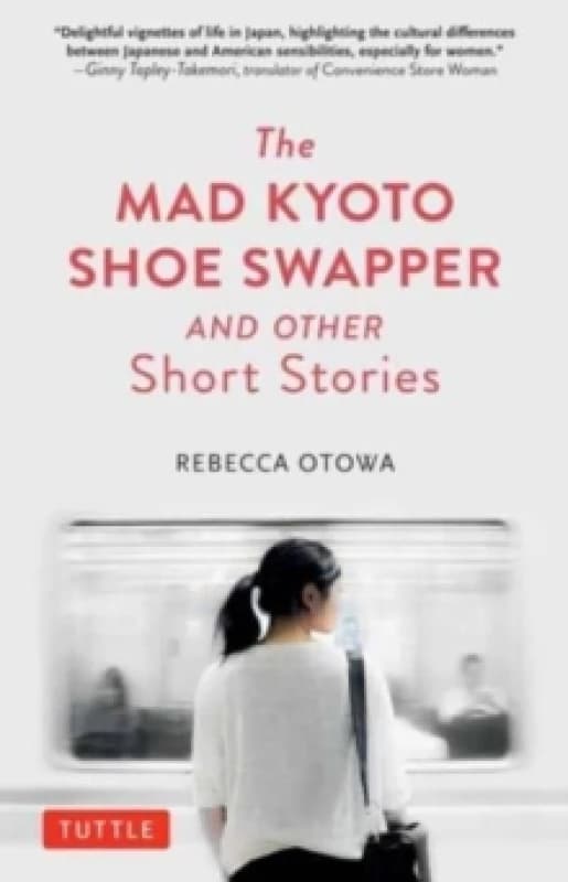The Mad Kyoto Shoe Swapper and Other Short Stories. Hardback. By Rebecca Otowa Books