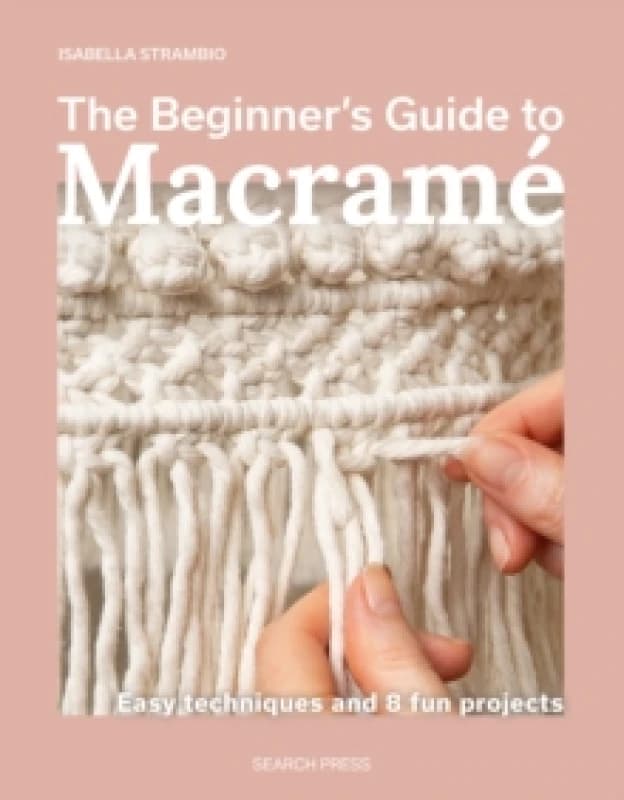 The Beginner's Guide to Macrame : Easy Techniques and 8 Fun Projects Paperback / softback