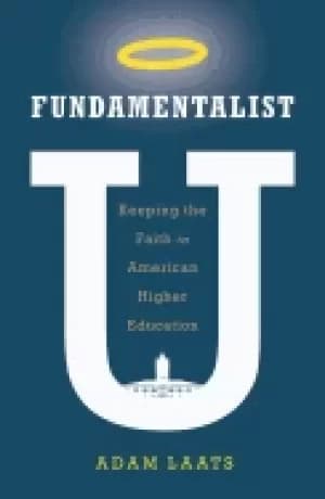 fundamentalist u keeping the faith in american higher education